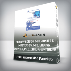 EP85 Supervision Panel 05 – Murray Bowen, M.D. James F. Masterson, M.D. Erving Polster, Ph.D. Carl A. Whitaker, M.D.
