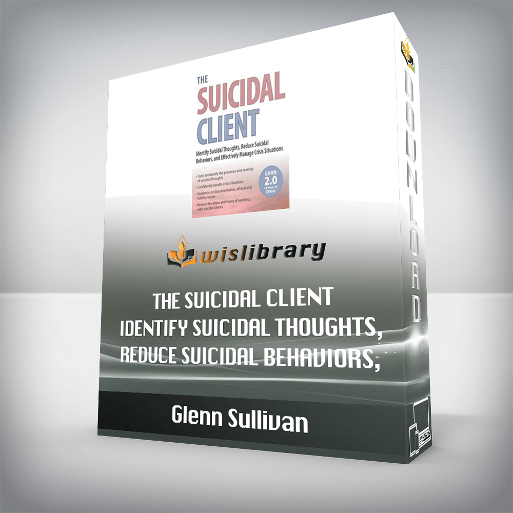 Glenn Sullivan – The Suicidal Client – Identify Suicidal Thoughts, Reduce Suicidal Behaviors, and Effectively Manage Crisis Situations
