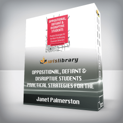 Janet Palmerston – Oppositional, Defiant & Disruptive Students – Practical Strategies for the Most Challenging Classroom Behaviors