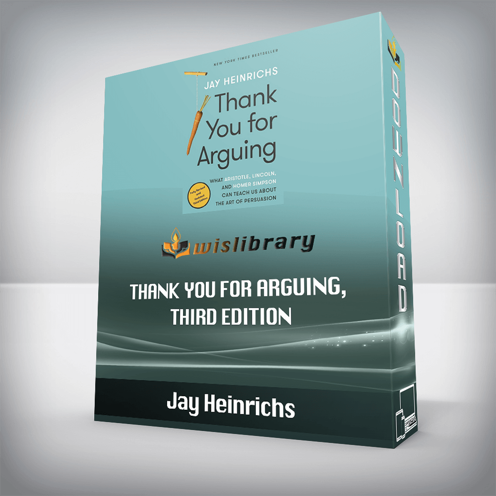 Jay Heinrichs – Thank You for Arguing, Third Edition: What Aristotle, Lincoln, and Homer Simpson Can Teach Us About the Art of Persuasion