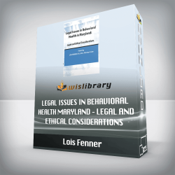 Lois Fenner – Legal Issues in Behavioral Health Maryland – Legal and Ethical Considerations