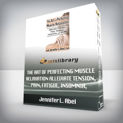 Jennifer L. Abel – The Art of Perfecting Muscle Relaxation – Alleviate Tension, Pain, Fatigue, Insomnia, and More