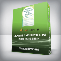 Maxwell Perkins – Cognitive & Memory Decline in the Aging Brain – Effective Assessment & Intervention