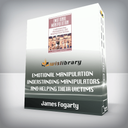 James Fogarty – Emotional Manipulation – Understanding Manipulators and Helping Their Victims