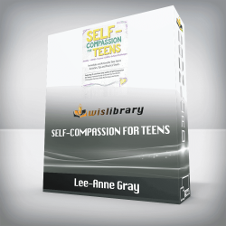 Lee-Anne Gray – Self-Compassion for Teens – Immediate and Actionable Strategies to Increase Happiness and Resilience