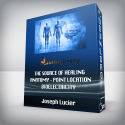 Joseph Lucier – The Source Of Healing – Anatomy – Point Location – Bioelectricity