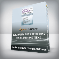 Leslie W. Baker, Mary Ruth Cross – Suicidality and Suicide Loss in Children and Teens – Prevent Suicide and Restore Hope to Kids Grieving After Traumatic Loss