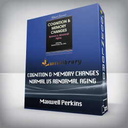 Maxwell Perkins – Cognition & Memory Changes – Normal vs Abnormal Aging