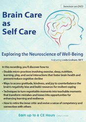 Linda Graham - Brain Care - Applying the Neuroscience of Well-Being to Help Clients