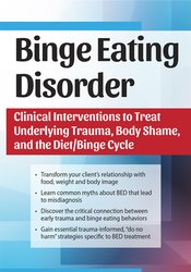 Amy Pershing - Binge Eating Disorder - Clinical Interventions to Treat Underlying Trauma, Body Shame, and the Diet/Binge Cycle
