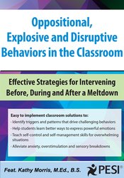 Kathy Morris - Oppositional, Explosive and Disruptive Behaviors in the Classroom - Effective Strategies for Intervening Before, During and After a Meltdown