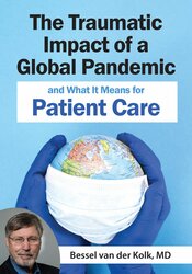 Bessel van der Kolk - The Traumatic Impact of a Global Pandemic and How it will Shape Patient Care in the Future