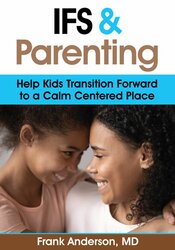 Frank Anderson - IFS and Parenting - Help Kids Transition Forward to a Calm Centered Place