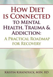 Kristin Kirkpatrick - How Diet is Connected to Mental Health, Trauma & Addiction - A Practical Roadmap for Recovery