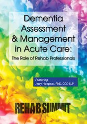 Jerry Hoepner - Dementia Assessment & Management in Acute Care - The Role of Rehab Professionals