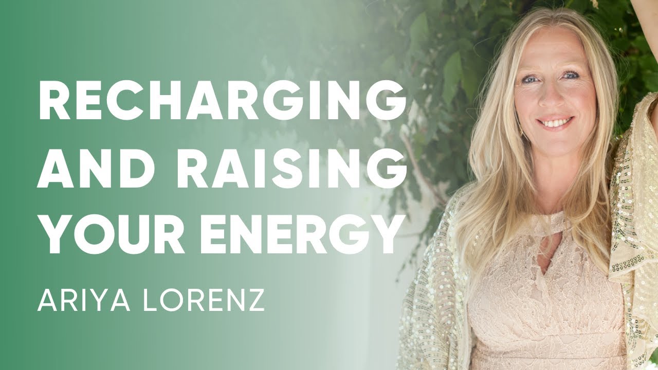 Ariya Lorenz - Recharging & Raising Your Energy