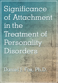 Daniel J. Fox - Significance of Attachment in the Treatment of Personality Disorders