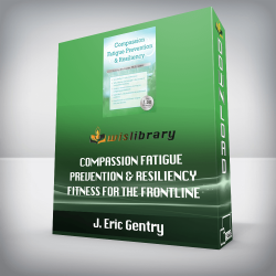 J. Eric Gentry – Compassion Fatigue Prevention & Resiliency – Fitness for the Frontline