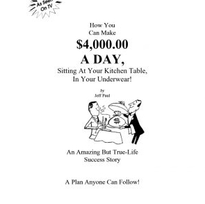 Jeff Paul - How You Can Make $4,000 A Day, Sitting At Your Kitchen Table, In Your Underwear 