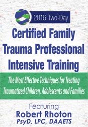 Robert Rhoton - Certified Family Trauma Professional Intensive Training - Effective Techniques for Treating Traumatized Children, Adolescents and Families
