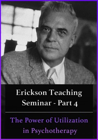A Teaching Seminar with Milton Erickson Part 4 - The Power of Utilization in Psychotherapy (No CE Credit)