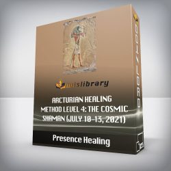 Presence Healing - Arcturian Healing Method Level 4: the Cosmic Shaman (July 10-13, 2021)