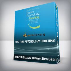 Robert Biswas-Diener, Ben Dean - Positive Psychology Coaching: Putting the Science of Happiness to Work for Your Clients