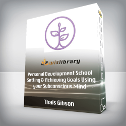 Thais Gibson - Personal Development School - Setting & Achieving Goals Using your Subconscious Mind
