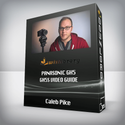 Caleb Pike - Panasonic GH5/GH5s Video Guide