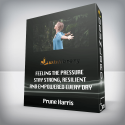 Prune Harris - Feeling the Pressure - Stay Strong, Resilient and Empowered Every Day