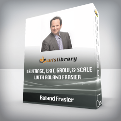 Roland Frasier - Leverage, Exit, Grow, & Scale with Roland Frasier