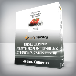Joanna Cameron - Rachel Weisman - Forget Diets Plant Tomatoes: 37 Exercises, 7 Steps to stop emotional eating