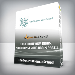 The Neuroscience School - Work with Your Brain, Not against Your Brain Part 1