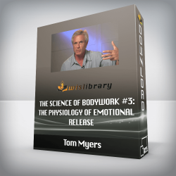 Tom Myers - The Science of Bodywork #3: The Physiology of Emotional Release