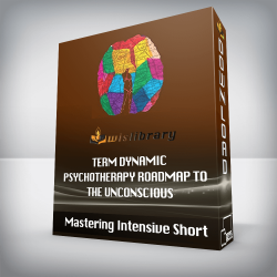 Mastering Intensive Short - Term Dynamic Psychotherapy Roadmap to the Unconscious