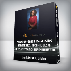 Varleisha D. Gibbs - Sensory-Based In-Session - Strategies, Techniques & Equipment for Children with ASD, SPD, & ADHD