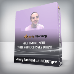 Jerry Banfield with EDUfyre - How I Make New Skillshare Classes Daily!