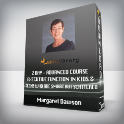 Margaret Dawson - 2 Day - Advanced Course - Executive Function in Kids & Teens Who Are Smart but Scattered