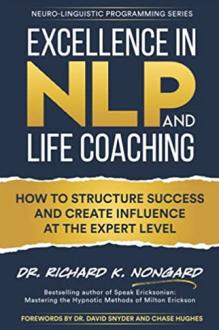Dr. Richard K. Nongard - Excellence in NLP and Life Coaching: How to Structure Success and Create Influence at the Expert Level (Neuro-Linguistic Programming)