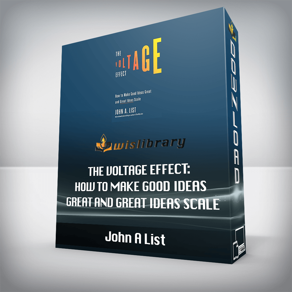 John A List - The Voltage Effect: How to Make Good Ideas Great and Great Ideas Scale